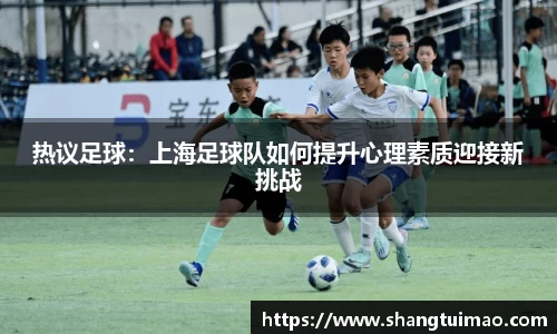 热议足球：上海足球队如何提升心理素质迎接新挑战